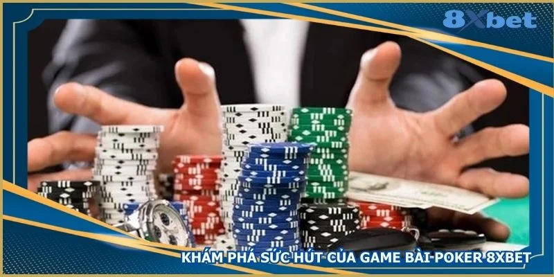 kham-pha-suc-hut-cua-game-bai-poker-8xbet