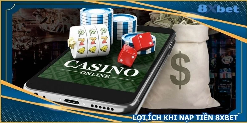 thao-tac-nap-tien-8xbet-dem-lai-nhieu-loi-ich